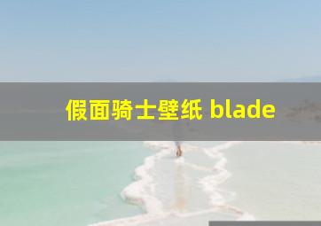 假面骑士壁纸 blade